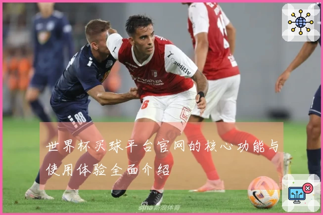 世界杯买球平台官网的核心功能与使用体验全面介绍