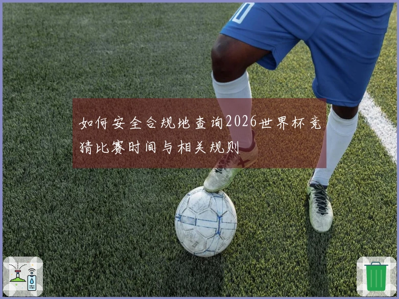 如何安全合规地查询2026世界杯竞猜比赛时间与相关规则