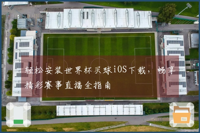 轻松安装世界杯买球iOS下载，畅享精彩赛事直播全指南